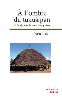 A l'ombre du tukusipan : récits en terres wayana. Vol. 1