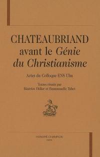 Chateaubriand avant Le génie du christianisme : actes du colloque ENS Ulm