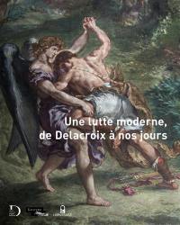 Une lutte moderne, de Delacroix à nos jours : exposition, Paris, Musée national Eugène Delacroix, du 11 avril au 23 juillet 2018