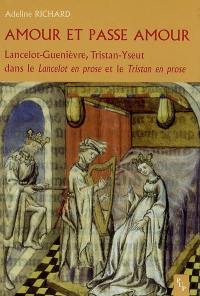 Amour et passe amour : Lancelot-Guenièvre, Tristan-Yseut dans le Lancelot en prose et le Tristan en prose : étude comparative