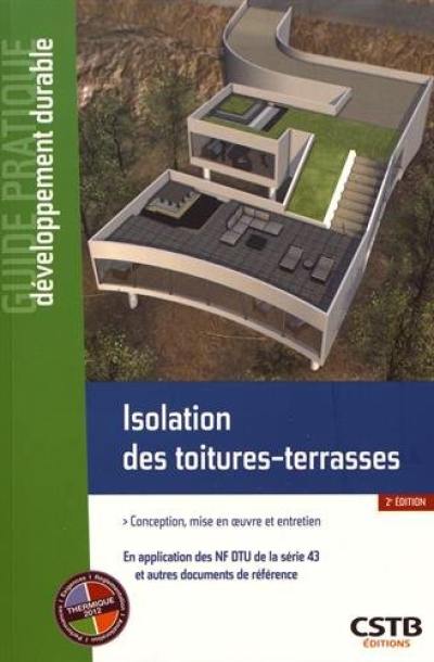 Isolation des toitures-terrasses : conception, mise en oeuvre et entretien : en application des NF DTU de la série 43 et autres documents de référence