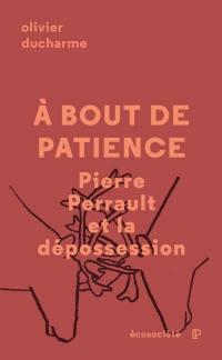 À bout de patience : Pierre Perrault et la dépossession