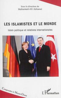 Les islamistes et le monde : islam politique et relations internationales