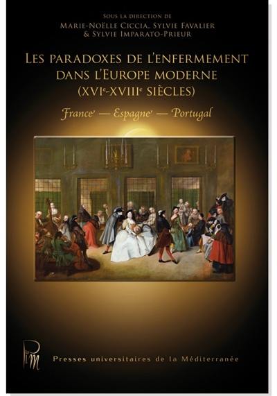 Les paradoxes de l'enfermement dans l'Europe moderne (XVIe-XVIIIe siècles) : France, Espagne, Portugal