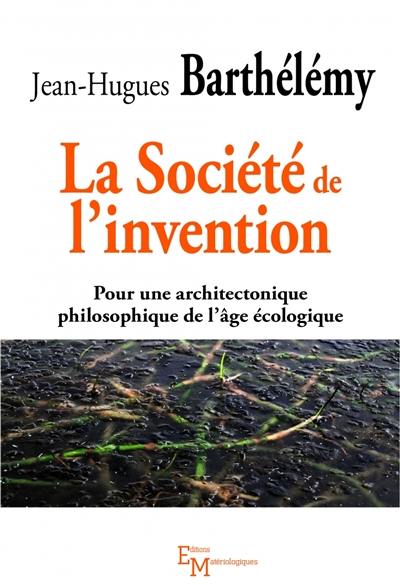 La société de l'invention : pour une architectonique philosophique de l'âge écologique