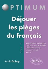 Déjouer les pièges du français : les difficultés d'orthographe et de grammaire expliquées, conseils pour rédiger, exercices corrigés, lexique