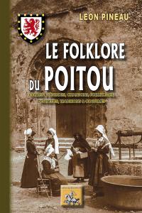 Le folklore du Poitou : contes & légendes, chansons, formulettes, devinettes, traditions & coutumes