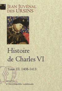 Histoire de Charles VI. Vol. 3. 1408-1413
