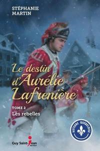 Le destin d'Aurélie Lafrenière. Vol. 2. Les rebelles