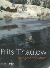 Frits Thaulow, paysagiste par nature : exposition, Caen, Musée des beaux-arts, du 16 avril au 26 septembre 2016