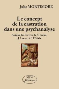 Le concept de la castration dans une psychanalyse : autour des oeuvres de S. Freud, J. Lacan et P. Fédida