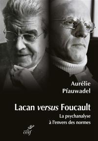 Lacan versus Foucault : la psychanalyse à l'envers des normes