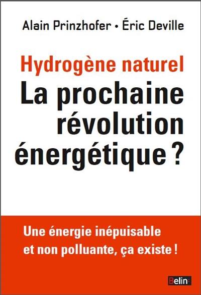 Hydrogène naturel : la prochaine révolution énergétique ? : une énergie inépuisable et non polluante, ça existe !