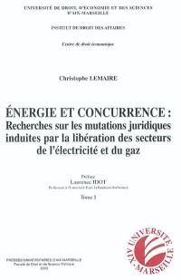 Energie et concurrence : recherche sur les mutations juridiques induites par la libération des secteurs de l'électricité et du gaz
