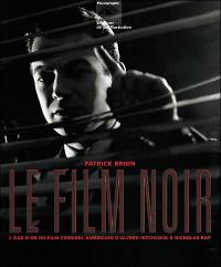 Le film noir : l'âge d'or du film criminel américain, d'Alfred Hitchcock à Nicholas Ray