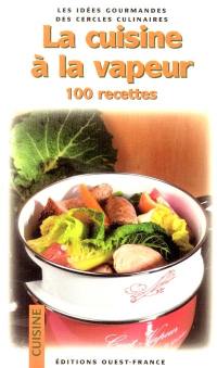La cuisine à la vapeur : 100 recettes