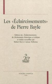 Les Eclaircissements de Pierre Bayle : édition des Eclaircissements du Dictionnaire historique et critique et études