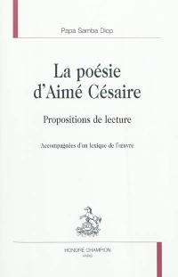 La poésie d'Aimé Césaire : propositions de lecture : accompagnées d'un lexique de l'oeuvre