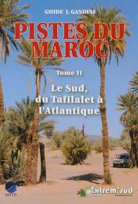 Pistes du Maroc : à travers l'histoire. Vol. 2. Le Sud, de Tafilalet à l'Atlantique