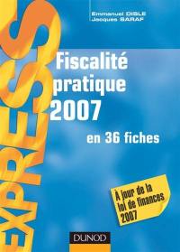Fiscalité pratique 2007 : en 36 fiches
