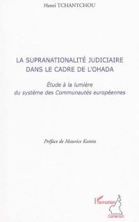 La supranationalité judiciaire dans le cadre de l'OHADA : étude à la lumière du système des Communautés européennes