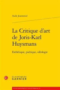 La critique d’art de Joris-Karl Huysmans : esthétique, poétique, idéologie