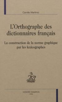 L'orthographe des dictionnaires français : la construction de la norme graphique par les lexicographes