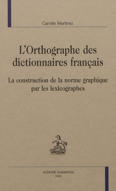L'orthographe des dictionnaires français : la construction de la norme graphique par les lexicographes