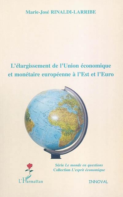 L'élargissement de l'Union économique et monétaire européenne à l'Est et à l'euro