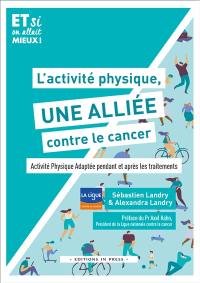 L'activité physique, une alliée contre le cancer ! : activité physique adaptée pendant et après les traitements