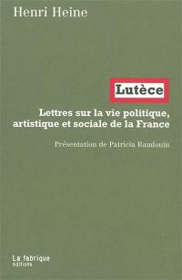 Lutèce : lettres sur la vie politique, artistique et sociale de la France