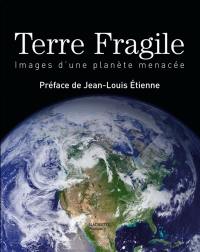 Terre fragile : images d'une planète menacée