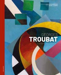 Georges Troubat : l'utopie abstraite. Georges Troubat : the abstract utopia