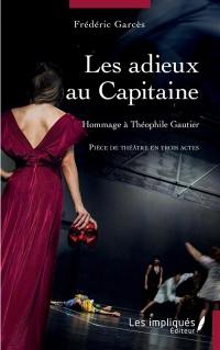 Les adieux au capitaine : hommage à Théophile Gautier : pièce de théâtre en trois actes
