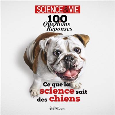 Ce que la science sait des chiens : 100 questions-réponses
