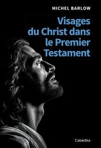 Visages du Christ dans le premier Testament. Vol. 1