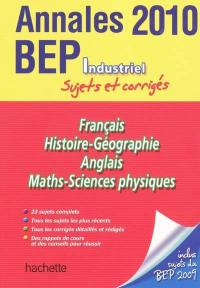Français, histoire-géographie, anglais, maths-sciences physiques : annales BEP industrile 2010, sujets et corrigés
