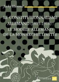 Le constitutionnalisme allemand, 1815-1918, le modèle allemand de la monarchie limitée