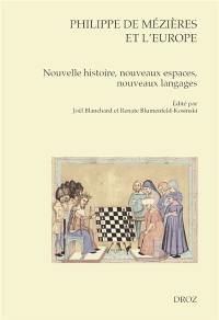 Philippe de Mézières et l'Europe : nouvelle histoire, nouveaux espaces, nouveaux langages