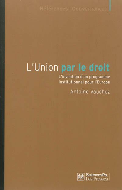 L'Union par le droit : l'invention d'un programme institutionnel pour l'Europe