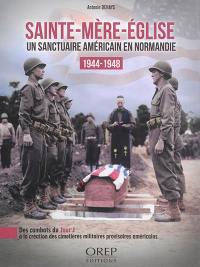 Sainte-Mère-Eglise : un sanctuaire américain en Normandie, 1944-1948 : des combats du jour J à la création des cimetières militaires provisoires américains