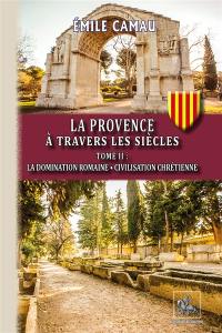 La Provence à travers les siècles. Vol. 2. La domination romaine : civilisation chrétienne