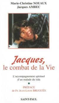 Jacques, le combat de la vie : l'accompagnement spirituel d'un malade du sida : le journal de Marie-Christine et de Jacques