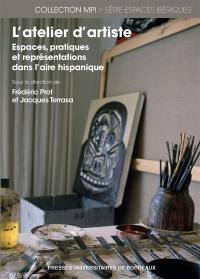 L'atelier d'artiste : espaces, pratiques et représentations dans l'aire hispanique