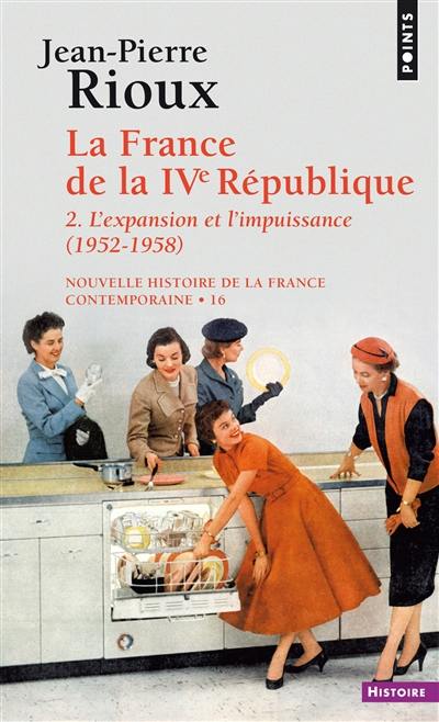 Nouvelle histoire de la France contemporaine. Vol. 16. La France de la IVe République. Vol. 2. L'expansion et l'impuissance, 1952-1958