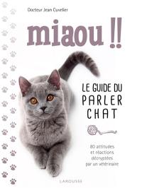 Miaou !! : le guide du parler chat : 80 attitudes et réactions décryptées par un vétérinaire
