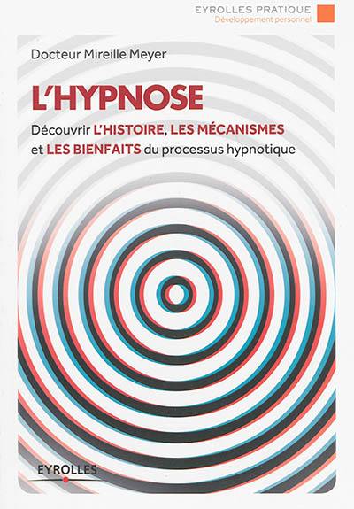 L'hypnose : découvrir l'histoire, les mécanismes et les bienfaits du processus hypnotique