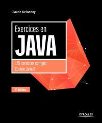 Exercices en Java : 175 exercices corrigés : couvre Java 8