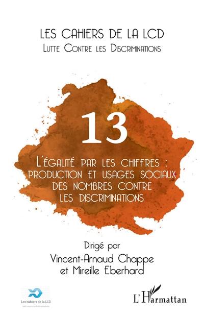 Cahiers de la LCD (Les), n° 13. L'égalité par les chiffres : production et usages sociaux des nombres contre les discriminations