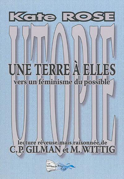 Une terre à elles : vers un féminisme du possible : lecture rêveuse, mais raisonnée de C.P. Gilman et M. Wittig